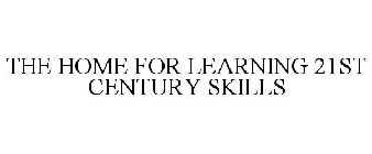THE HOME FOR LEARNING 21ST CENTURY SKILLS
