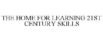 THE HOME FOR LEARNING 21ST CENTURY SKILLS