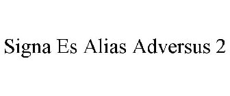 SIGNA ES ALIAS ADVERSUS 2
