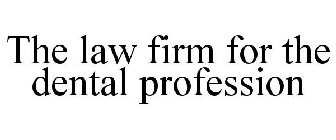 THE LAW FIRM FOR THE DENTAL PROFESSION