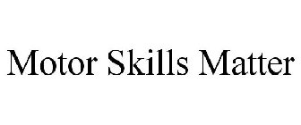 MOTOR SKILLS MATTER