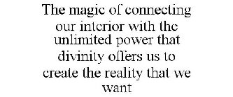 THE MAGIC OF CONNECTING OUR INTERIOR WITH THE UNLIMITED POWER THAT DIVINITY OFFERS US TO CREATE THE REALITY THAT WE WANT