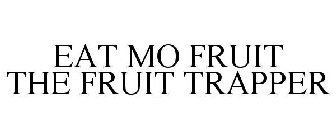 EAT MO FRUIT THE FRUIT TRAPPER