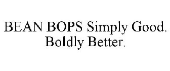 BEAN BOPS SIMPLY GOOD. BOLDLY BETTER.