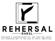R REHERSAL RHRSL DESIGNED & MANUFACTURED FOR THOSE WHO NEVER LET ANYTHING GET IN THE WAY OF THEIR AMBITIONS.