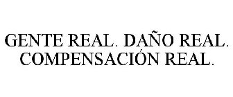 GENTE REAL. DAÑO REAL. COMPENSACIÓN REAL.