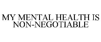 MY MENTAL HEALTH IS NON-NEGOTIABLE