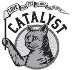 LOVE YOUR PET CHANGE YOUR PLANET CATALYST