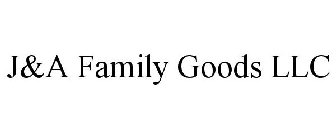 J&A FAMILY GOODS LLC