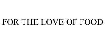 FOR THE LOVE OF FOOD