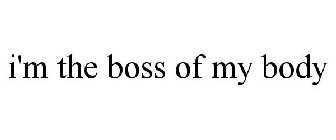 I'M THE BOSS OF MY BODY