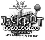 JACKPOT IRRIGATION REPAIR DON'T GAMBLE WITH THE HEAT