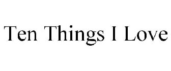 TEN THINGS I LOVE