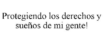 PROTEGIENDO LOS DERECHOS Y SUEÑOS DE MI GENTE!