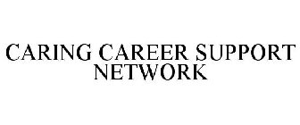 CARING CAREER SUPPORT NETWORK