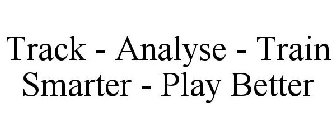 TRACK - ANALYSE - TRAIN SMARTER - PLAY BETTER