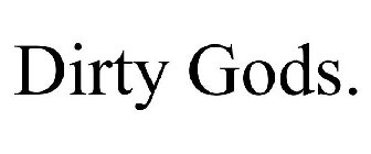 DIRTY GODS.