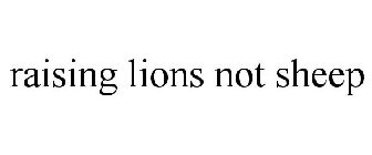 RAISING LIONS NOT SHEEP