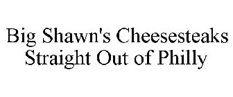 BIG SHAWN'S CHEESESTEAKS STRAIGHT OUT OF PHILLY