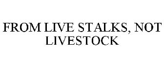 FROM LIVE STALKS, NOT LIVESTOCK