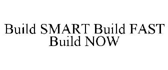BUILD SMART BUILD FAST BUILD NOW