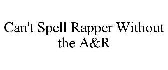 CAN'T SPELL RAPPER WITHOUT THE A&R