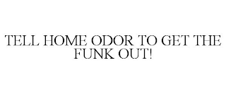 TELL HOME ODOR TO GET THE FUNK OUT!