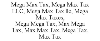 MEGA MAX TAX, MEGA MAX TAX LLC, MEGA MAX TAX LLC, MEGA MAX TAXES, MEGA MEGA TAX, MAX MEGA TAX, MAX MAX TAX, MEGA TAX, MAX TAX