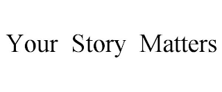 YOUR STORY MATTERS