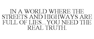 IN A WORLD WHERE THE STREETS AND HIGHWAYS ARE FULL OF LIES...YOU NEED THE REAL TRUTH.