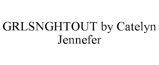 GRLSNGHTOUT BY CATELYN JENNEFER