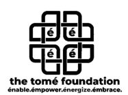 É É É É THE TOMÉ FOUNDATION ÉNABLE. ÉMPOWER. ÉNERGIZE. ÉMBRACE.