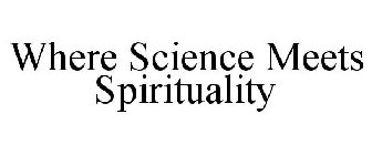 WHERE SCIENCE MEETS SPIRITUALITY