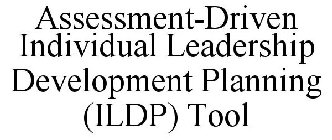 ASSESSMENT-DRIVEN INDIVIDUAL LEADERSHIP DEVELOPMENT PLANNING (ILDP) TOOL