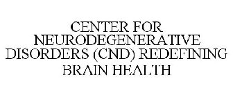 CENTER FOR NEURODEGENERATIVE DISORDERS (CND) REDEFINING BRAIN HEALTH