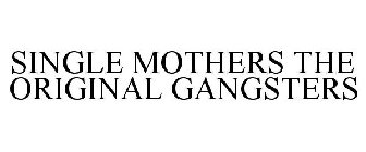 SINGLE MOTHERS THE ORIGINAL GANGSTERS