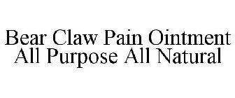 BEAR CLAW PAIN OINTMENT ALL PURPOSE ALL NATURAL