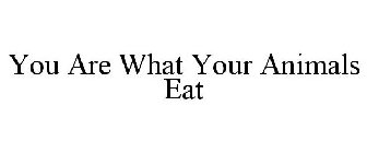 YOU ARE WHAT YOUR ANIMALS EAT