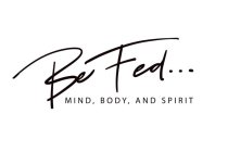 BE FED... MIND, BODY, AND SPIRIT