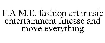 F.A.M.E. FASHION ART MUSIC ENTERTAINMENT FINESSE AND MOVE EVERYTHING