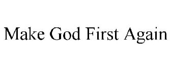 MAKE GOD FIRST AGAIN