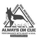 DOG TRAINING  DUAL REINFORCEMENT PERFORMANCE WITH HEART & SOUL  ALWAYS ON CUE ALWAYSONCUEK9.COM