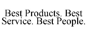 BEST PRODUCTS. BEST SERVICE. BEST PEOPLE.