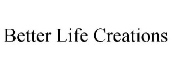 BETTER LIFE CREATIONS