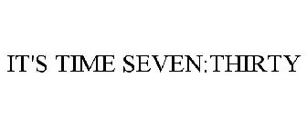 IT'S TIME SEVEN:THIRTY