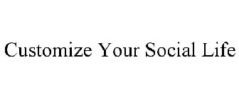 CUSTOMIZE YOUR SOCIAL LIFE