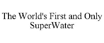 THE WORLD'S FIRST AND ONLY SUPERWATER