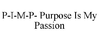 P-I-M-P- PURPOSE IS MY PASSION