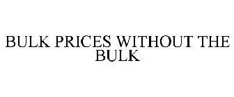 BULK PRICES WITHOUT THE BULK