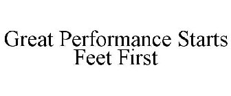 GREAT PERFORMANCE STARTS FEET FIRST